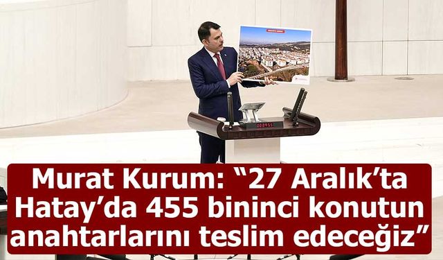 Bakan Murat Kurum: “27 Aralık’ta Hatay’da 455 bininci konutun anahtarlarını teslim edeceğiz”