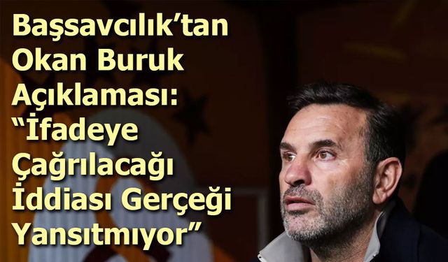 Başsavcılık’tan Okan Buruk Açıklaması: “İfadeye Çağrılacağı İddiası Gerçeği Yansıtmıyor”