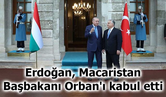Erdoğan, Macaristan Başbakanı Orban'ı kabul etti