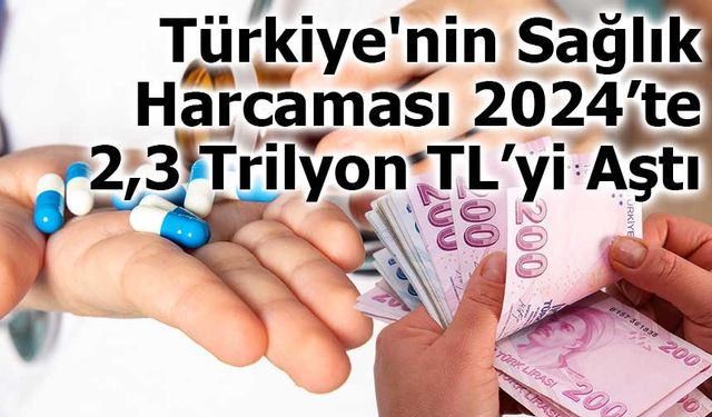Türkiye'nin Sağlık Harcaması 2024’te 2,3 Trilyon TL’yi Aştı