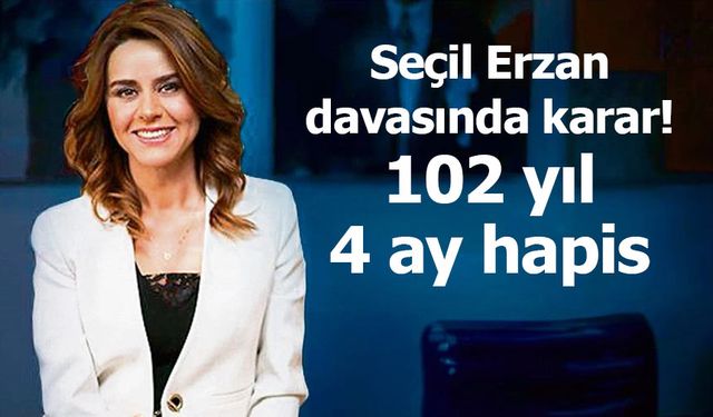 Seçil Erzan davasında karar: 102 yıl 4 ay hapis