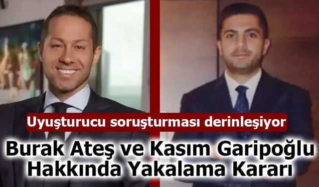 Burak Ateş ve Kasım Garipoğlu Hakkında Yakalama Kararı