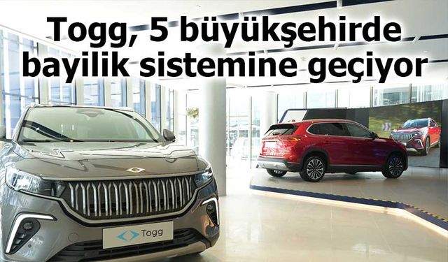 Togg, 5 büyükşehirde bayilik sistemine geçiyor