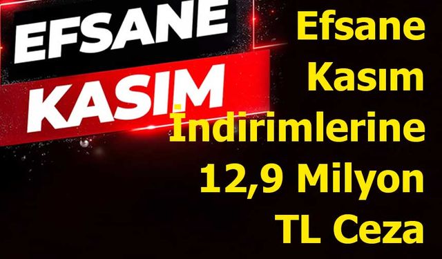 Reklam Kurulu’ndan Efsane Kasım İndirimlerine 12,9 Milyon TL Ceza