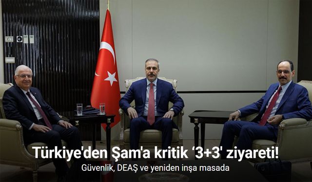 Türkiye’den Şam’a kritik ‘3+3’ ziyareti: Güvenlik, DEAŞ ve yeniden inşa masada