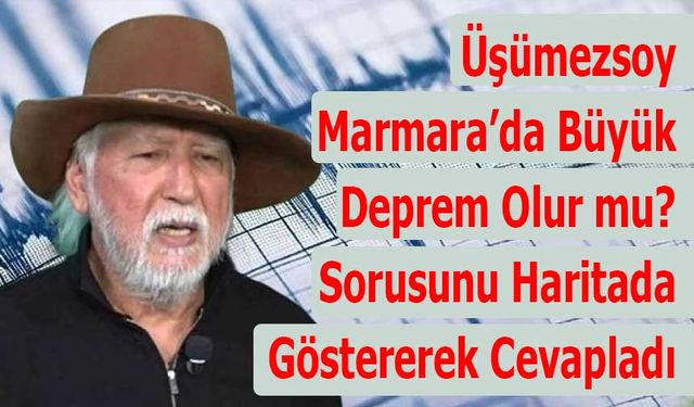Üşümezsoy Marmara’da Büyük Deprem Olur mu? Sorusunu Haritada Göstererek Cevapladı