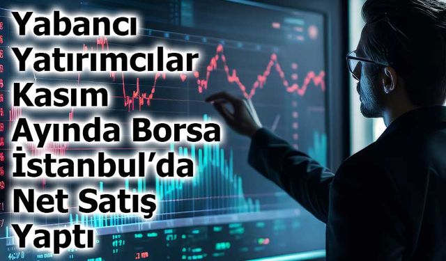 Yabancı Yatırımcılar Kasım Ayında Borsa İstanbul’da Net Satış Yaptı