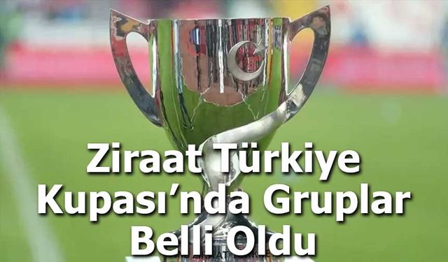 Ziraat Türkiye Kupası’nda Gruplar Belli Oldu