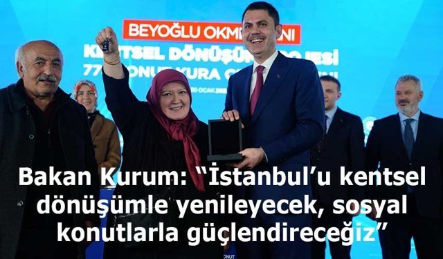 Bakan Kurum: “İstanbul’u kentsel dönüşümle yenileyecek, sosyal konutlarla güçlendireceğiz”