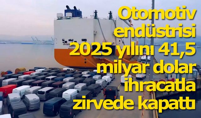 Otomotiv endüstrisi 2025 yılını 41,5 milyar dolar ihracatla zirvede kapattı