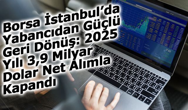 Borsa İstanbul’da Yabancıdan Güçlü Geri Dönüş