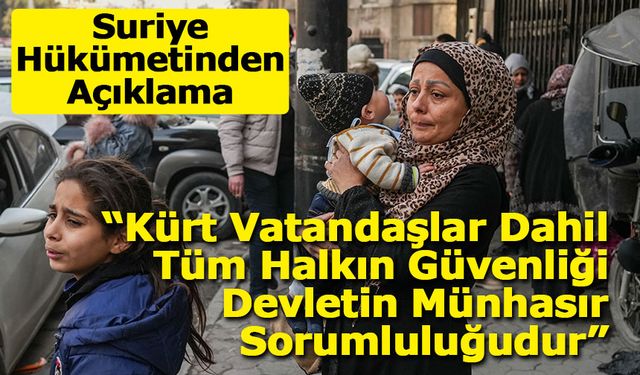Suriye Hükümeti: “Kürt Vatandaşlar Dahil Tüm Halkın Güvenliği Devletin Münhasır Sorumluluğudur”