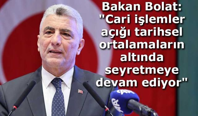 Bakan Bolat: "Cari işlemler açığı tarihsel ortalamaların altında seyretmeye devam ediyor"