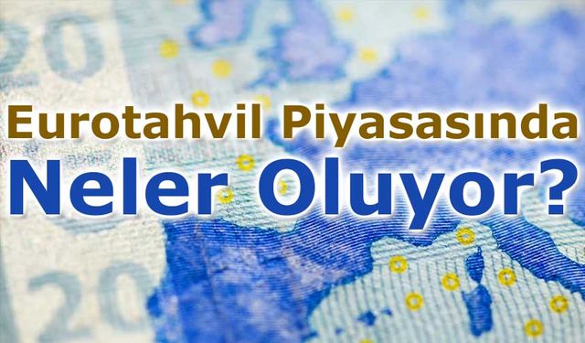Eurotahvil Piyasasında Jeopolitik Gündem ve Faiz Dinamikleri Etkili Oldu
