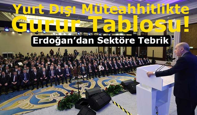 Erdoğan: Türk Müteahhitleri 138 Ülkede 557 Milyar Dolarlık Başarıya İmza Attı