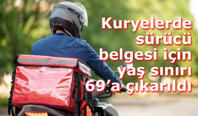 Kuryelerde sürücü belgesi için yaş sınırı 69’a çıkarıldı
