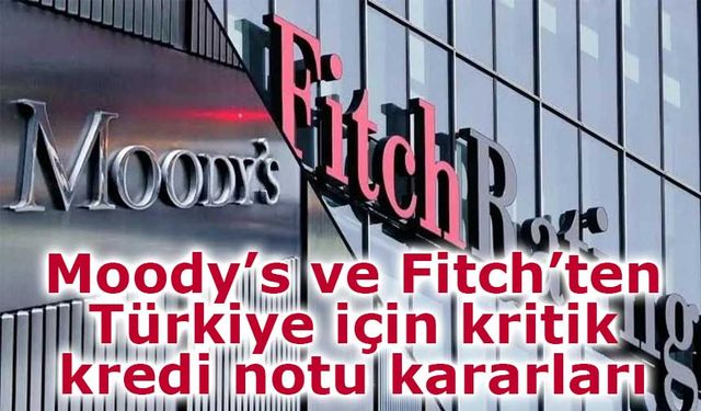 Moody’s ve Fitch’ten Türkiye için kritik kredi notu kararları