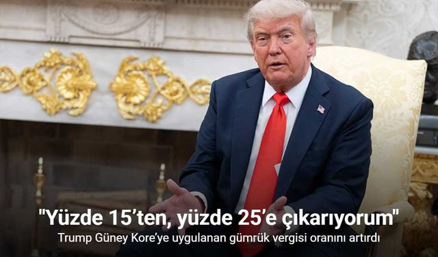 Trump Güney Kore’ye uygulanan gümrük vergisi Yüzde 15’ten, yüzde 25’e çıkardı