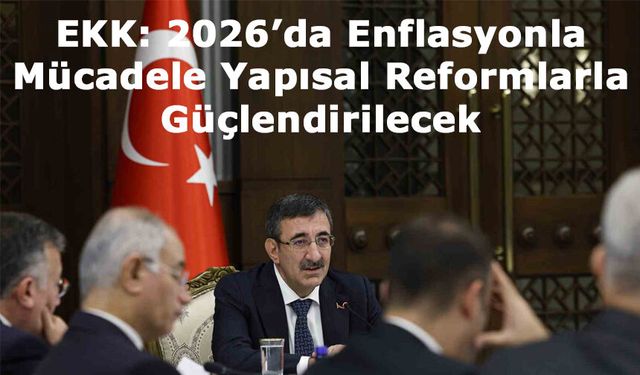 EKK: 2026’da Enflasyonla Mücadele Yapısal Reformlarla Güçlendirilecek