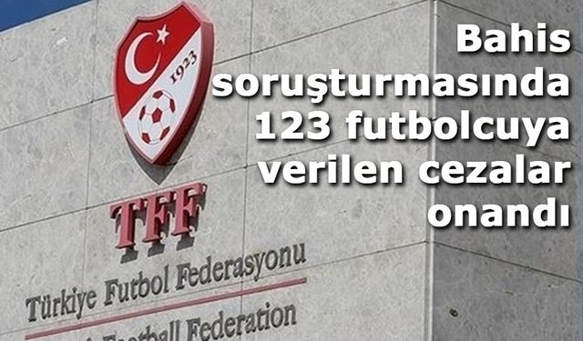 Bahis soruşturmasında 123 futbolcuya verilen cezalar onandı