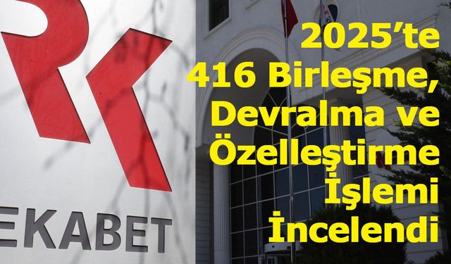 2025’te 416 Birleşme, Devralma ve Özelleştirme İşlemi İncelendi