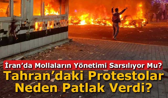 İran’da Mollaların Yönetimi Sarsılıyor Mu? Tahran’daki Protestolar Neden Patlak Verdi?