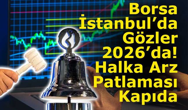 Borsa İstanbul’da Gözler 2026’da: Halka Arz Patlaması Kapıda