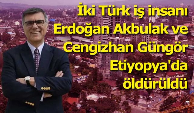 Etiyopya’daki Silahlı Saldırıda Ölen Türk İş İnsanı Sayısı 2’ye Yükseldi