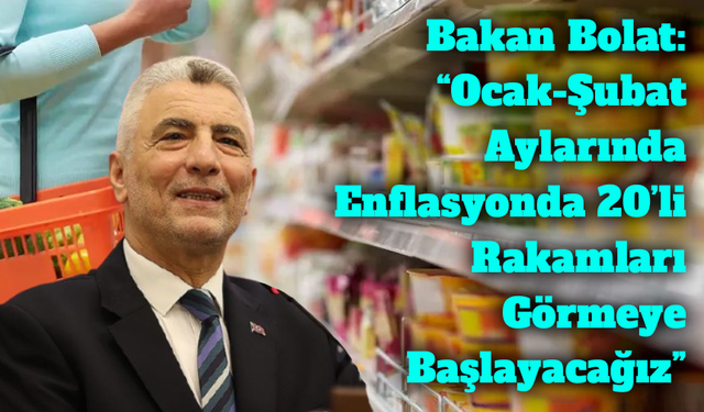 Bakan Bolat: “Ocak-Şubat Aylarında Enflasyonda 20’li Rakamları Görmeye Başlayacağız”