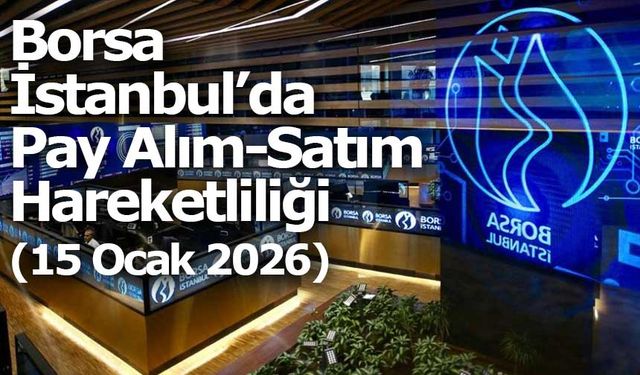 Borsa İstanbul’da Pay Alım-Satım Hareketliliği (15 Ocak 2026)