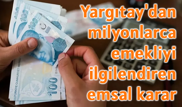 Yargıtay'dan milyonlarca emekliyi ilgilendiren emsal karar