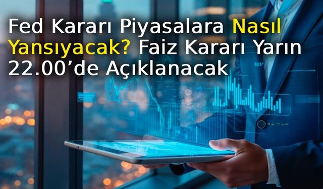 Fed Kararı Piyasalara Nasıl Yansıyacak? Faiz Kararı Yarın 22.00’de Açıklanacak