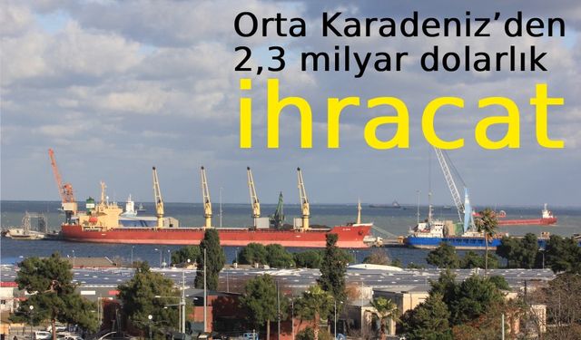 Orta Karadeniz’den 2,3 milyar dolarlık ihracat