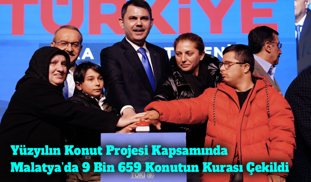 Bakan Kurum: Yüzyılın Konut Projesi Kapsamında Malatya’da 9 Bin 659 Konutun Kurası Çekildi
