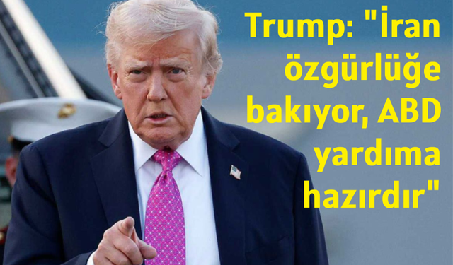 Trump: "İran özgürlüğe bakıyor, ABD yardıma hazırdır"