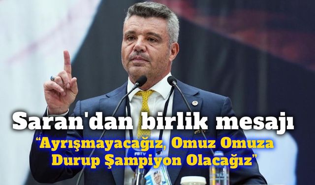 Sadettin Saran: “Ayrışmayacağız, Omuz Omuza Durup Şampiyon Olacağız”