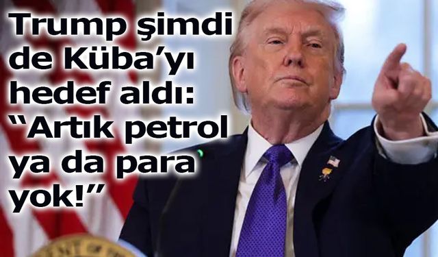 Trump şimdi de Küba’yı hedef aldı: “Artık petrol ya da para yok!”