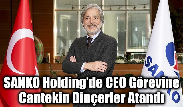 SANKO Holding’de CEO Görevine Cantekin Dinçerler Atandı