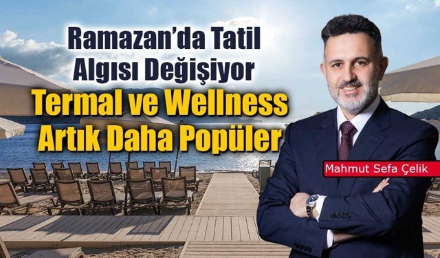 Ramazan’da Tatil Alışkanlığı Değişiyor: Termal ve Wellness Tesislerine İlgi Artıyor