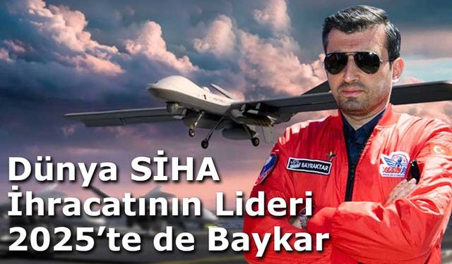Dünya SİHA İhracatının Lideri 2025’te de Baykar