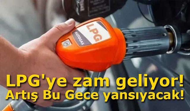 LPG'ye zam geliyor! Artış Bu Gece yansıyacak!