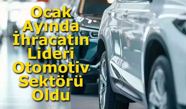 Ocak Ayında İhracatın Lideri Otomotiv Sektörü Oldu