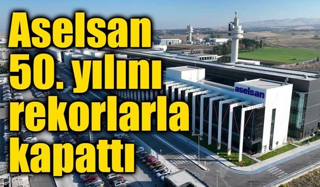 Aselsan 50. yılını rekorlarla kapattı: Net kâr beklentileri aştı
