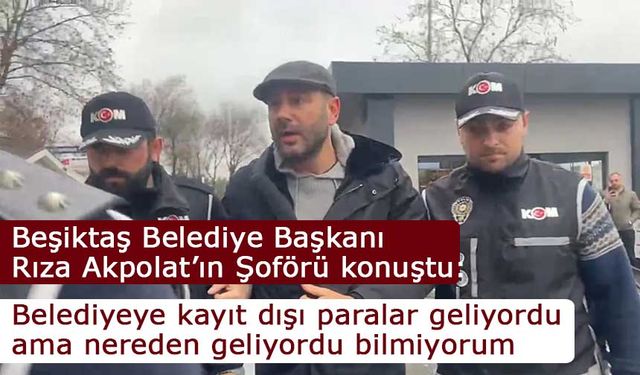 Rıza Akpolat'ın makam şoförü: "Belediyeye kayıt dışı paralar geliyordu ama nereden geliyordu bilmiyorum"
