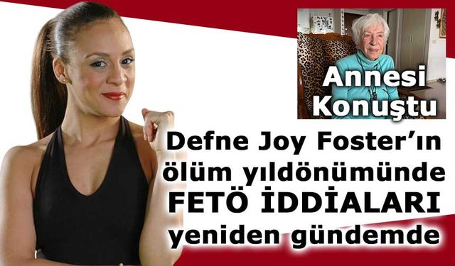 Defne Joy Foster’ın ölüm yıldönümünde FETÖ iddiaları yeniden gündemde