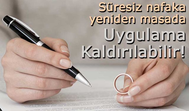 Süresiz nafaka yeniden masada: Uygulama Kaldırılabilir!