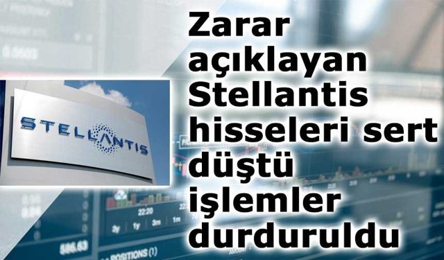 Zarar açıklayan Stellantis hisseleri sert düştü, işlemler durduruldu