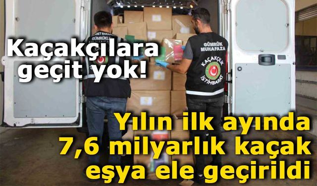 Yılın ilk ayında 7,6 milyarlık kaçak eşya ele geçirildi