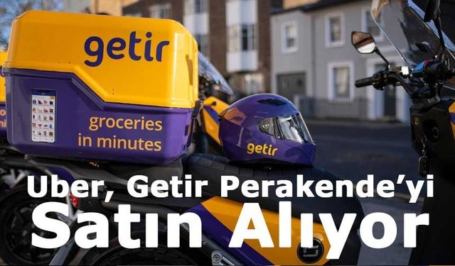Uber, Getir Perakende’nin Hisselerini Satın Almak İçin Mubadala ile Anlaştı