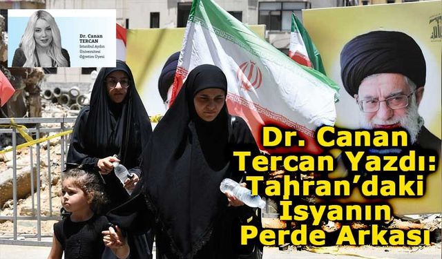 Dr. Canan Tercan Yazdı: Tahran’daki İsyanın Perde Arkası